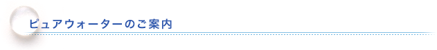 ピュアウォーターのご案内